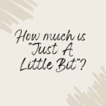 How much is "Just a little bit"?